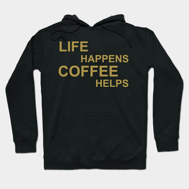 Life Happens Coffee Helps - Gold Hoodie by PeppermintClover